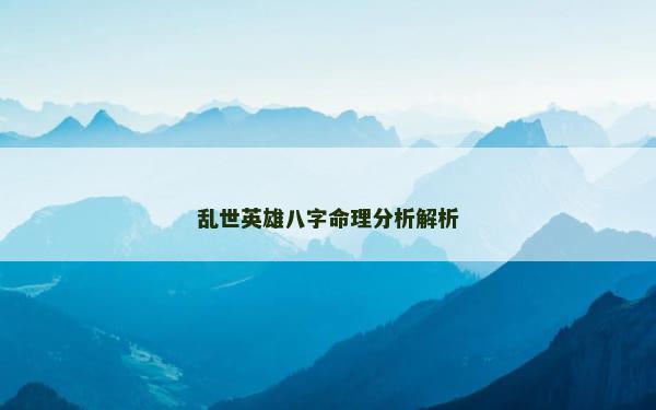 乱世英雄八字命理分析解析