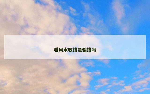 看风水收钱是骗钱吗