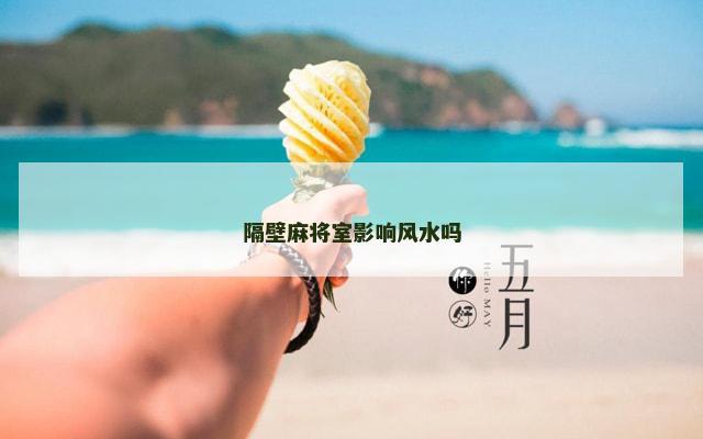 隔壁麻将室影响风水吗