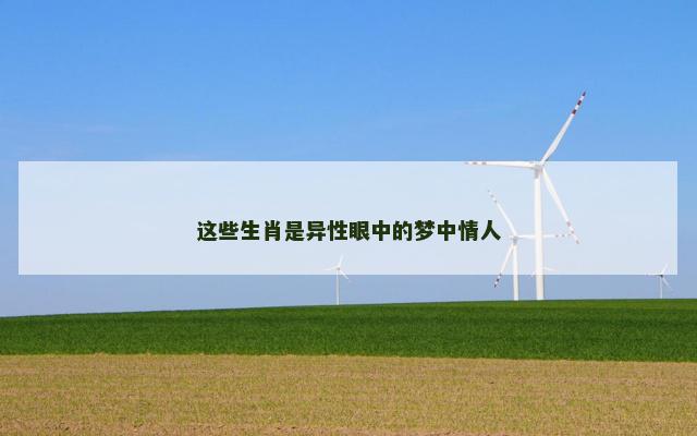 这些生肖是异性眼中的梦中情人