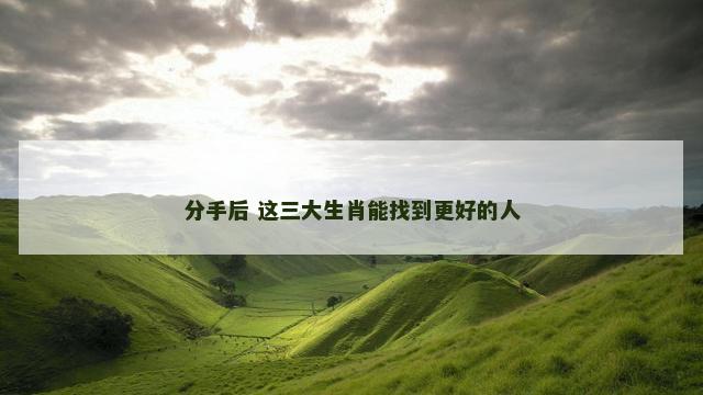 分手后 这三大生肖能找到更好的人