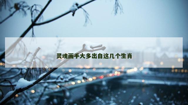 灵魂画手大多出自这几个生肖