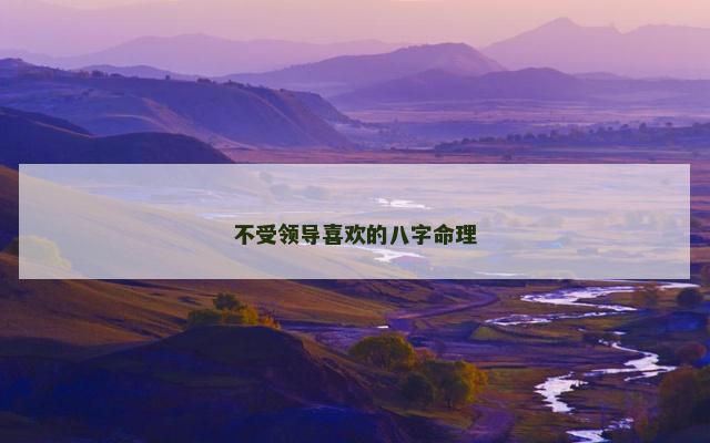 不受领导喜欢的八字命理
