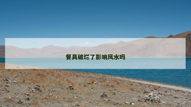 餐具破烂了影响风水吗
