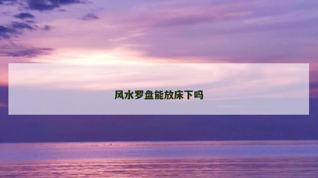 风水罗盘能放床下吗