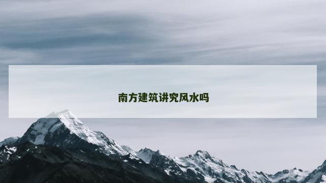 南方建筑讲究风水吗