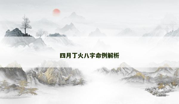 四月丁火八字命例解析