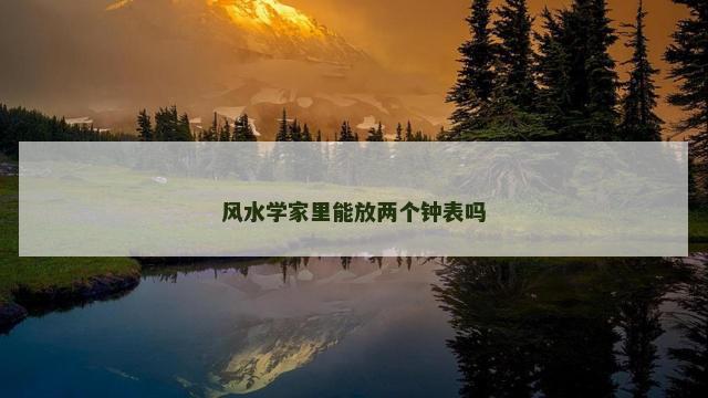 风水学家里能放两个钟表吗