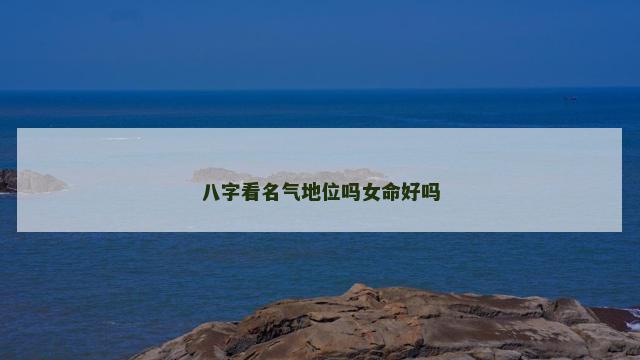 八字看名气地位吗女命好吗