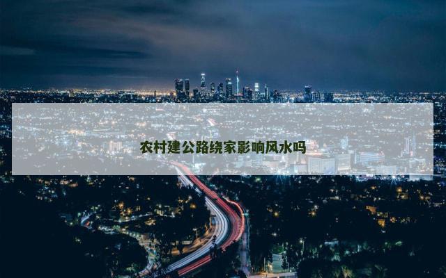 农村建公路绕家影响风水吗