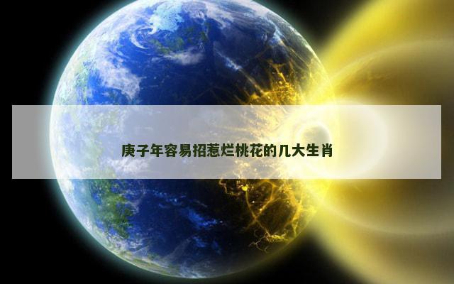 庚子年容易招惹烂桃花的几大生肖