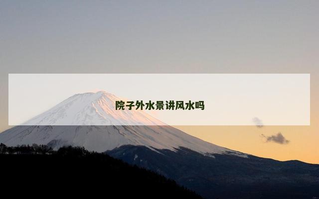 院子外水景讲风水吗