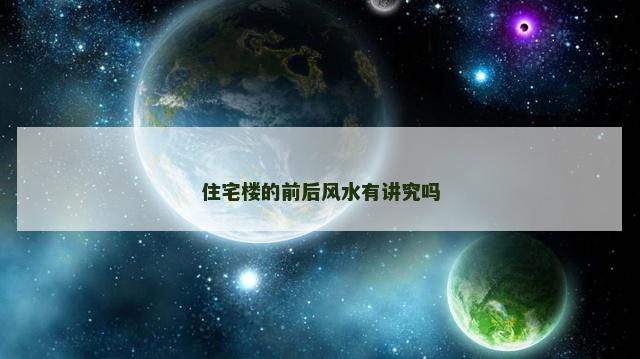住宅楼的前后风水有讲究吗