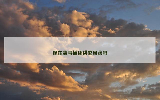 现在装马桶还讲究风水吗