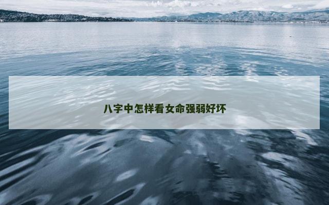 八字中怎样看女命强弱好坏