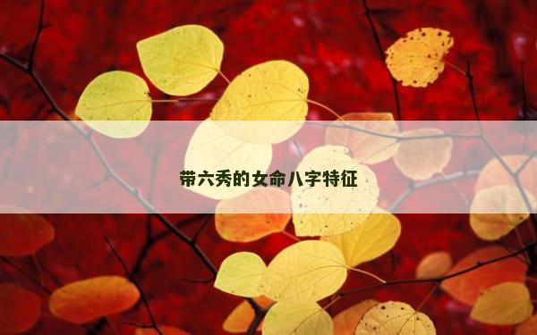 带六秀的女命八字特征
