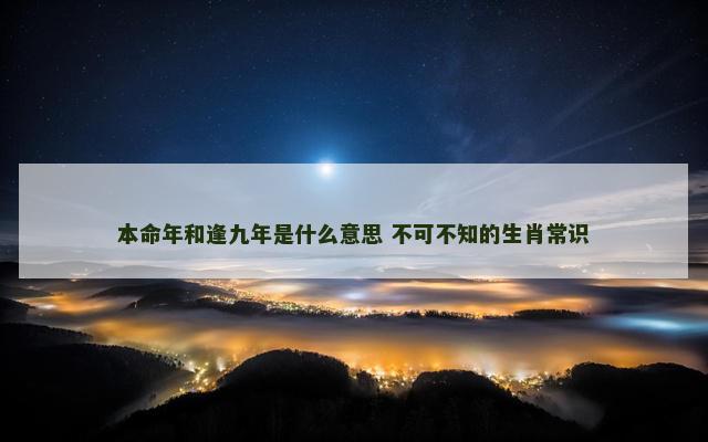 本命年和逢九年是什么意思 不可不知的生肖常识