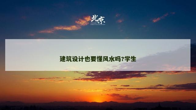 建筑设计也要懂风水吗?学生