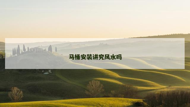 马桶安装讲究风水吗