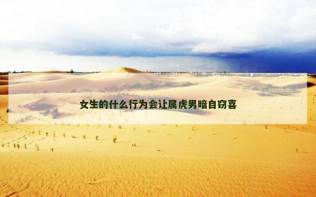 女生的什么行为会让属虎男暗自窃喜