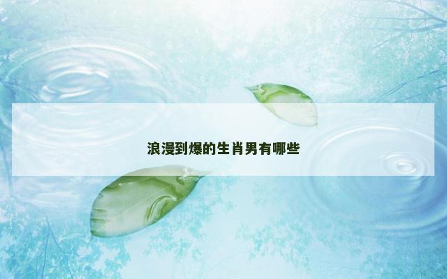 浪漫到爆的生肖男有哪些