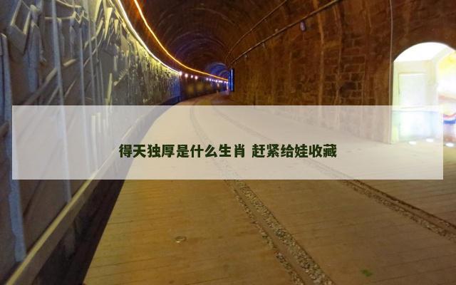 得天独厚是什么生肖 赶紧给娃收藏
