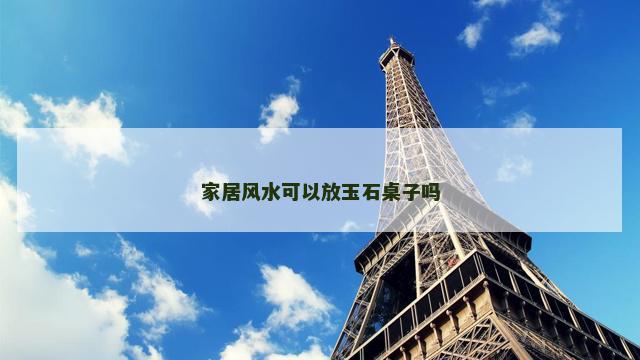 家居风水可以放玉石桌子吗