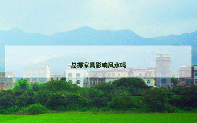 总挪家具影响风水吗