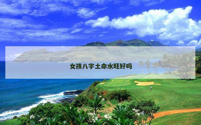 女孩八字土命水旺好吗