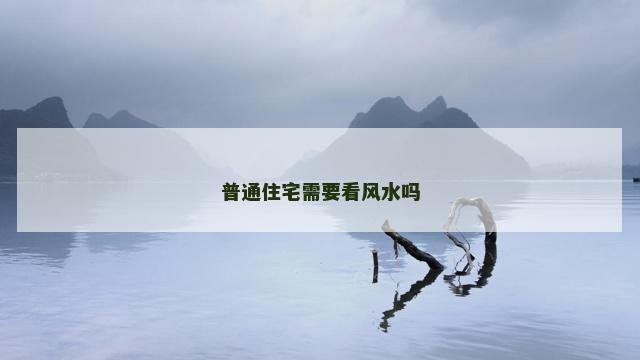 普通住宅需要看风水吗