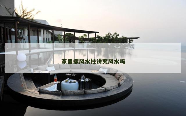家里摆风水柱讲究风水吗