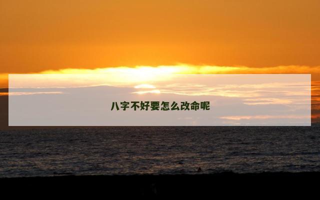 八字不好要怎么改命呢