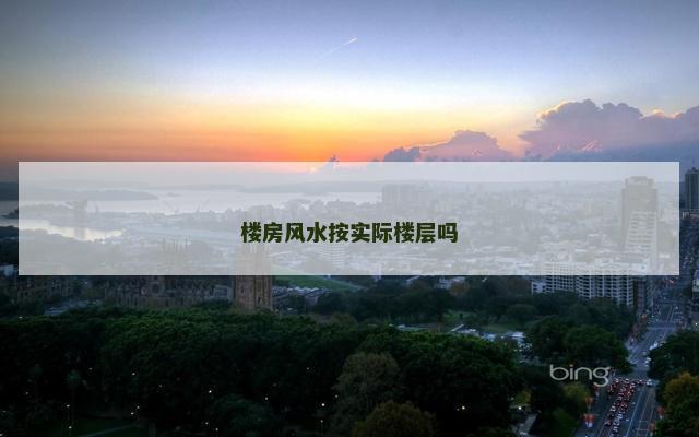 楼房风水按实际楼层吗