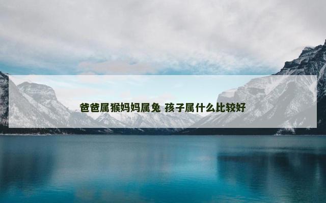 爸爸属猴妈妈属兔 孩子属什么比较好