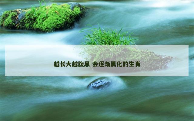 越长大越腹黑 会逐渐黑化的生肖