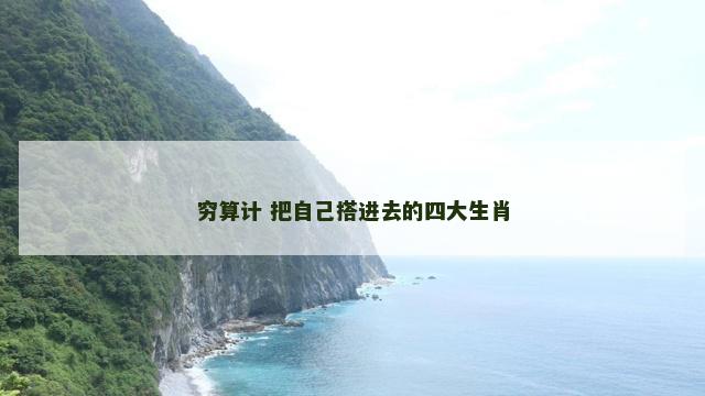 穷算计 把自己搭进去的四大生肖