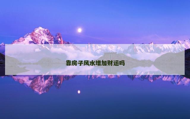 靠房子风水增加财运吗