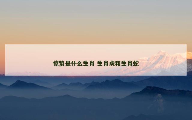 惊蛰是什么生肖 生肖虎和生肖蛇