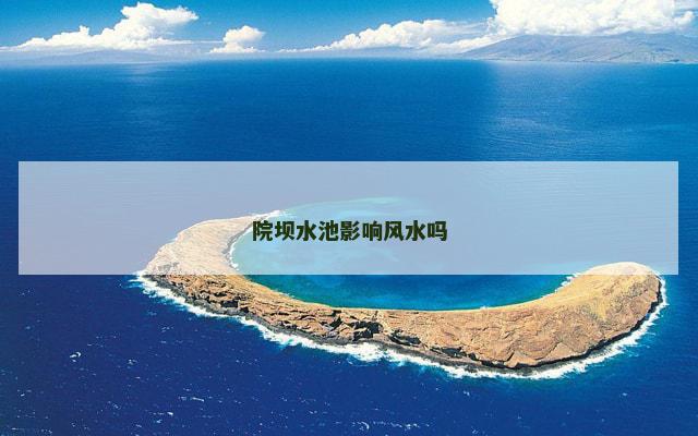 院坝水池影响风水吗