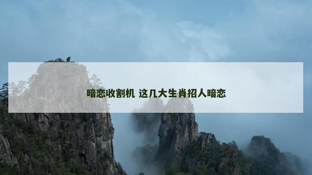 暗恋收割机 这几大生肖招人暗恋