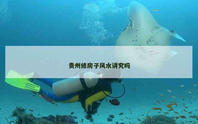贵州修房子风水讲究吗