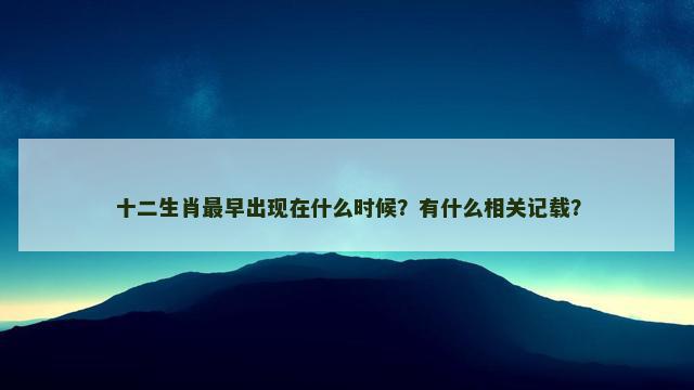 十二生肖最早出现在什么时候？有什么相关记载？