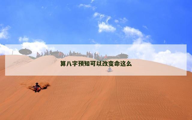 算八字预知可以改变命这么