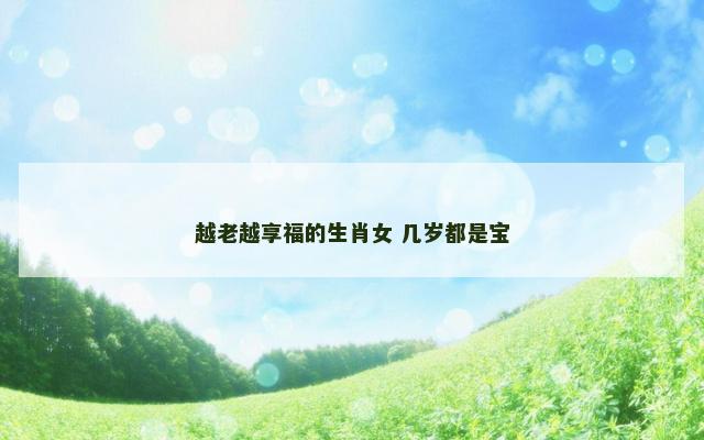 越老越享福的生肖女 几岁都是宝