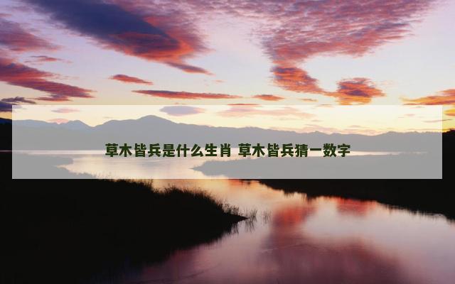 草木皆兵是什么生肖 草木皆兵猜一数字