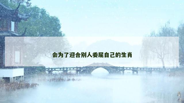 会为了迎合别人委屈自己的生肖
