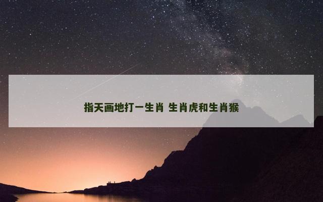 指天画地打一生肖 生肖虎和生肖猴