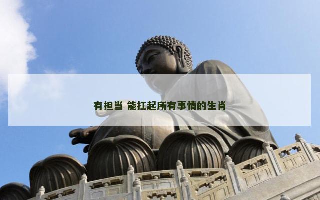 有担当 能扛起所有事情的生肖