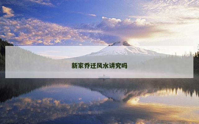 新家乔迁风水讲究吗