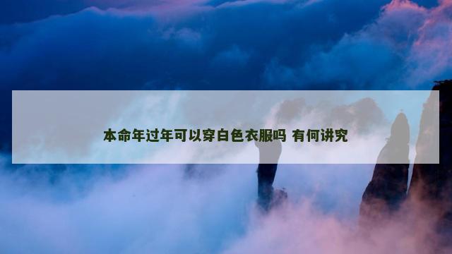 本命年过年可以穿白色衣服吗 有何讲究